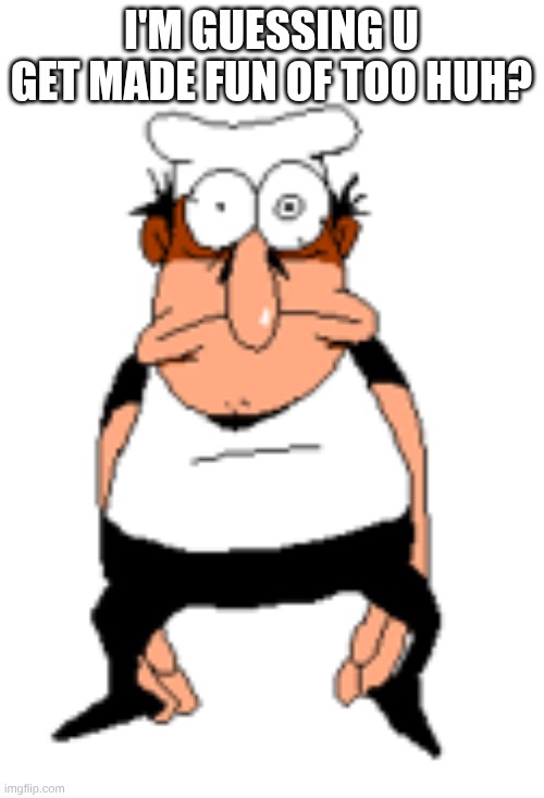 Peppino Sitting and Staring | I'm guessing u get made fun of too huh? | image tagged in peppino sitting and staring | made w/ Imgflip meme maker