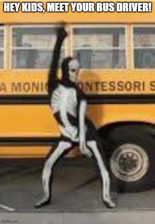 Bus Driver | hey kids, meet your bus driver! | image tagged in b3b3829ea7f17b394a836aea9a120e74 jpg | made w/ Imgflip meme maker