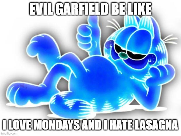 garfield thumbs up | evil garfield be like; i love mondays and i hate lasagna | image tagged in garfield thumbs up,evil be like,garfield | made w/ Imgflip meme maker