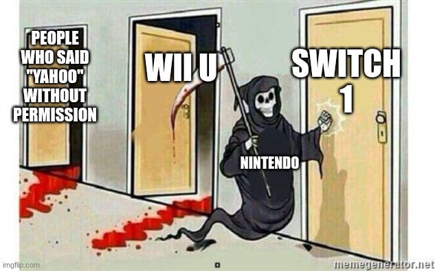 nintendo | People who said "yahoo" without permission; Wii u; switch 1; NINTENDO | image tagged in grim reaper knocking door,nintendo,funny,meme | made w/ Imgflip meme maker