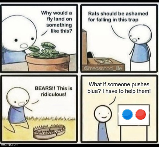 Altruism Trap | What if someone pushes blue? I have to help them! | image tagged in blank trap meme,red and blue button | made w/ Imgflip meme maker
