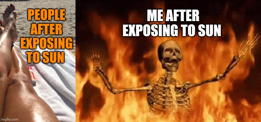 Tan? Impossible for me | Me after exposing to sun; People After exposing to sun | image tagged in burning skeleton | made w/ Imgflip meme maker