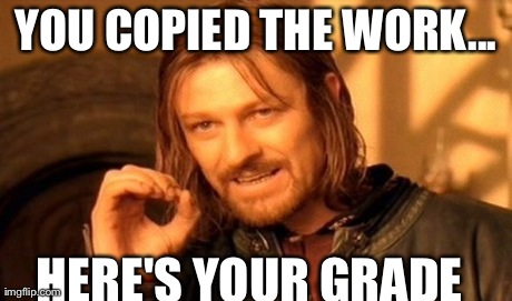 One Does Not Simply Meme | YOU COPIED THE WORK... HERE'S YOUR GRADE | image tagged in memes,one does not simply | made w/ Imgflip meme maker