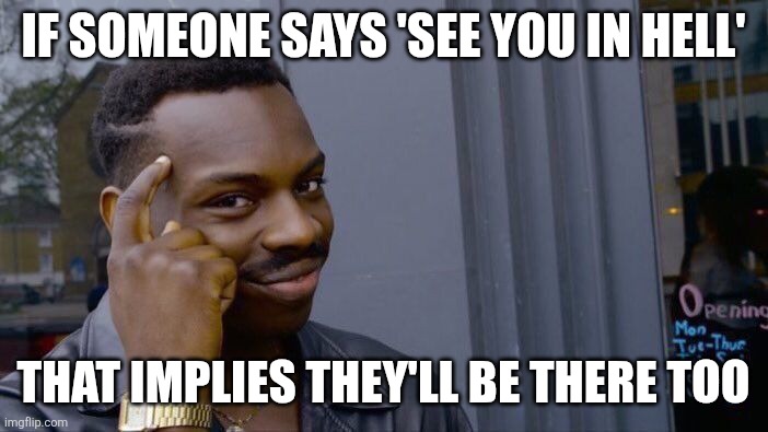 Roll Safe Think About It Meme | If someone says 'See you in hell'; That implies they'll be there too | image tagged in memes,roll safe think about it,thinking | made w/ Imgflip meme maker