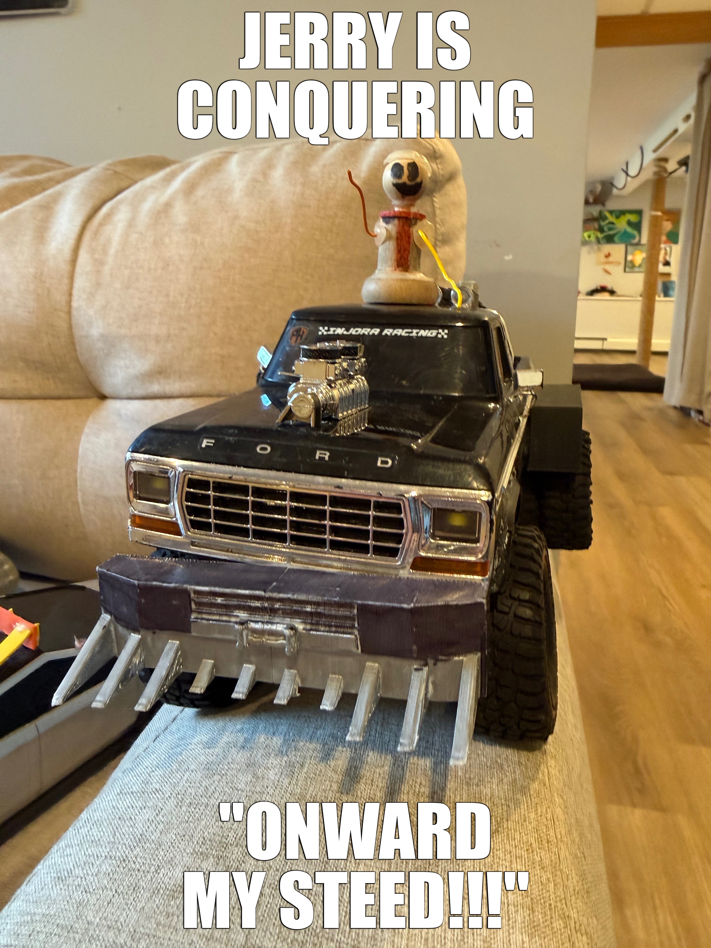 Jerry is god | JERry Is conquering; "Onward my steed!!!" | image tagged in truck,stick figure,funny | made w/ Imgflip meme maker