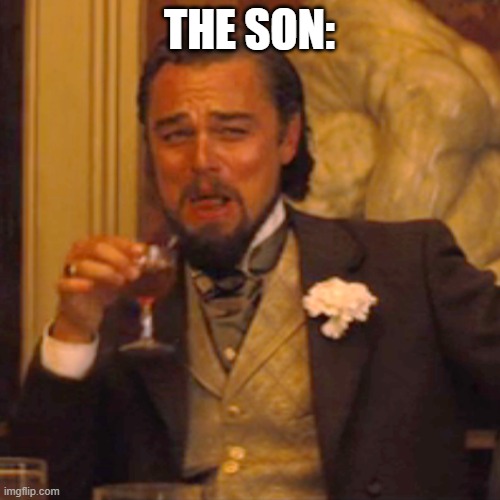 the son: | image tagged in memes,laughing leo | made w/ Imgflip meme maker