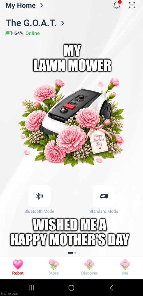 "Happy Mother's Day" ~lawn mower | My lawn mower; Wished me a happy mother's day | image tagged in screenshot_20260508_181323_ecovacs home jpg,lawnmower,lawn mower,mother's day | made w/ Imgflip meme maker