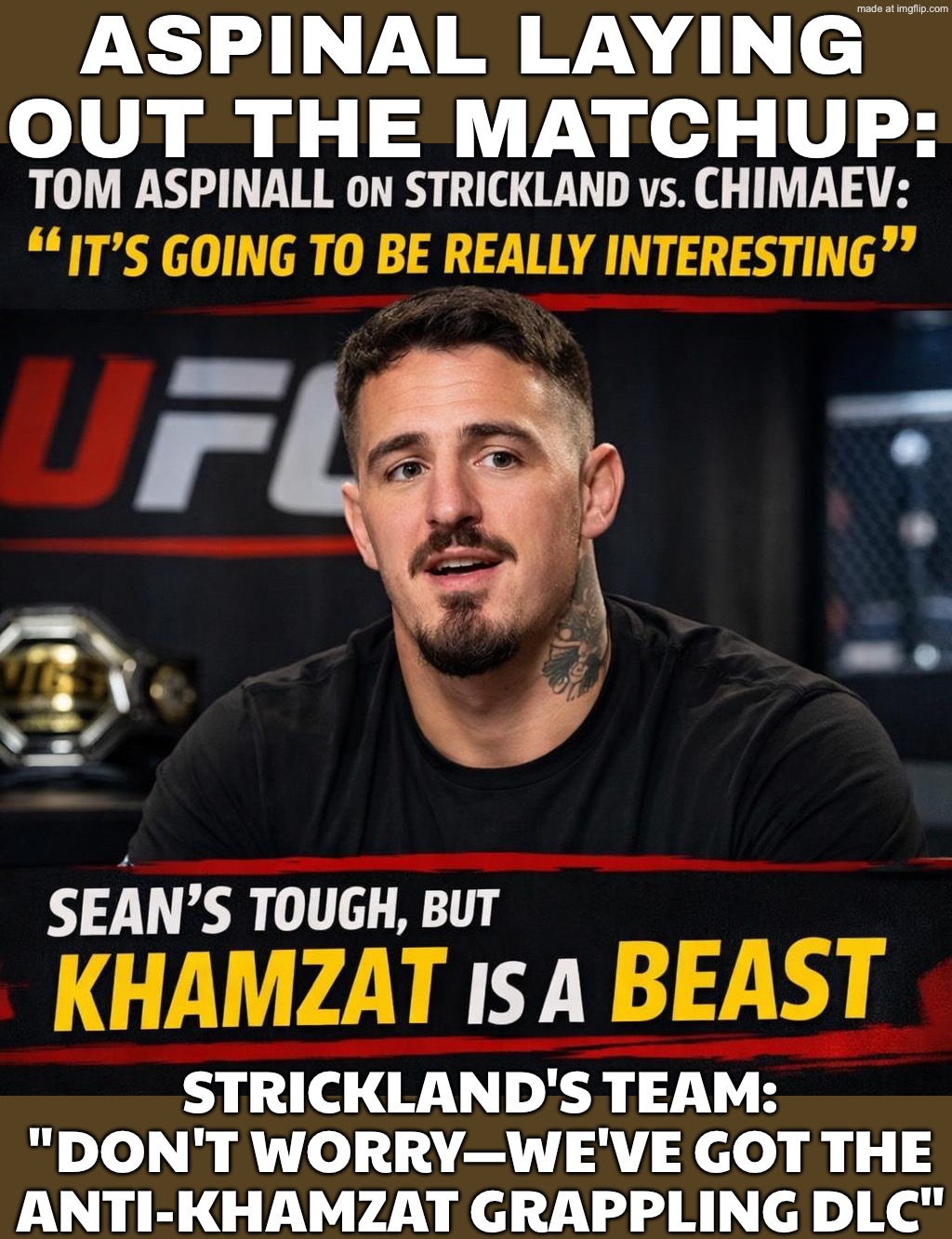 ASPINAL: STRICKLAND’S STRIKING CAN WIN THIS…; …IF HE CAN GET UP OFF THE BOTTOM BEFORE KHAMZAT TURNS IT INTO A WRESTLING CLINIC | ASPINAL LAYING OUT THE MATCHUP:; STRICKLAND'S TEAM: "DON'T WORRY—WE'VE GOT THE ANTI-KHAMZAT GRAPPLING DLC" | image tagged in ufc 328,remix,fighting,strike,who would win,ufc | made w/ Imgflip meme maker