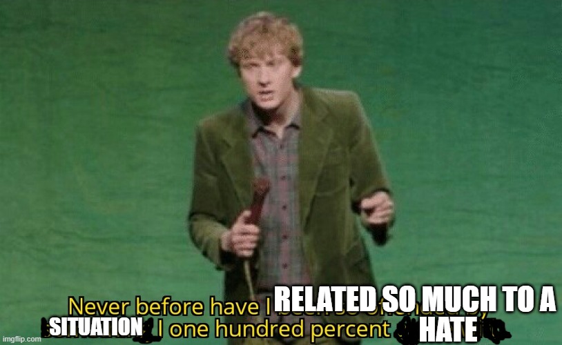 related so much to a hate situation | image tagged in never before have i been so offended by something i one hundred | made w/ Imgflip meme maker