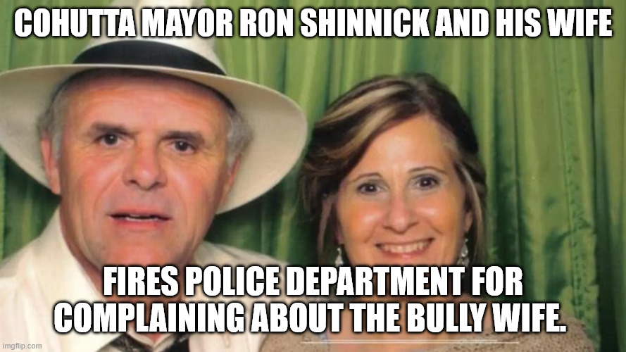 Cohutta Georgia a control freak mayor who couldn't handle the heat over complaints | Cohutta Mayor Ron Shinnick and his wife; Fires police department for complaining about the bully wife. | image tagged in the devil went down to georgia,donald trump approves,georgia | made w/ Imgflip meme maker