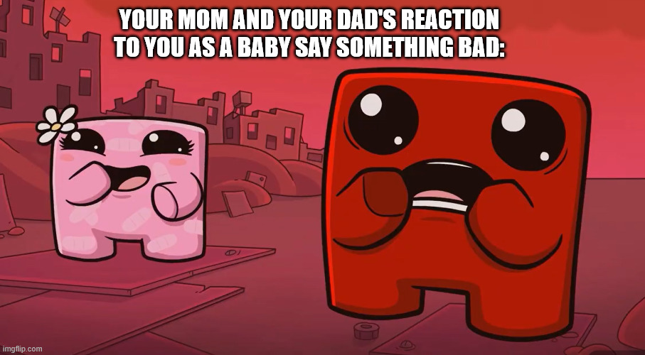 Meat Boy and Bandage Girl parents meme | Your mom and your dad's reaction to you as a baby say something bad: | image tagged in shocked meat boy and laughing bandage girl meme | made w/ Imgflip meme maker