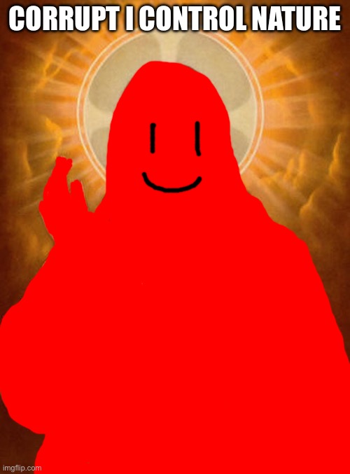 Jesus Christ | Corrupt I control nature | image tagged in jesus christ | made w/ Imgflip meme maker
