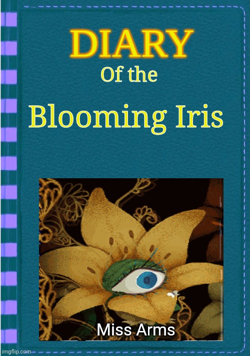 Diary of the Blooming Iris | Of the; Blooming Iris; Miss Arms | image tagged in diary of a wimpy kid blank cover | made w/ Imgflip meme maker