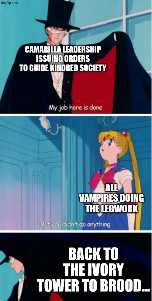 Vampire Society | Camarilla leadership issuing orders to guide kindred society; All Vampires doing the legwork; Back to the ivory tower to brood... | image tagged in my job here is done,vampire,vampires,elite | made w/ Imgflip meme maker