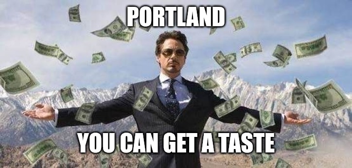 Make it rain Tony Stark | Portland You can get a Taste | image tagged in make it rain tony stark | made w/ Imgflip meme maker