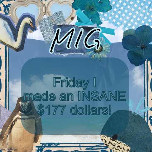 Thursday I made $33 bucks (not that much because it was testing that day) | Friday I made an INSANE $177 dollars! | image tagged in mig announcement template by shira,memes,lgbtq | made w/ Imgflip meme maker