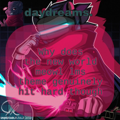 clairen temp | Why does the new world meowl lms theme genuinely hit hard though | image tagged in clairen temp | made w/ Imgflip meme maker