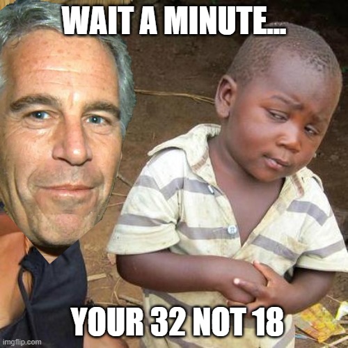 Third World Skeptical Kid | wait a minute... your 32 not 18 | image tagged in memes,third world skeptical kid | made w/ Imgflip meme maker