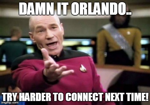 If only... | DAMN IT ORLANDO.. TRY HARDER TO CONNECT NEXT TIME! | image tagged in memes,picard wtf | made w/ Imgflip meme maker