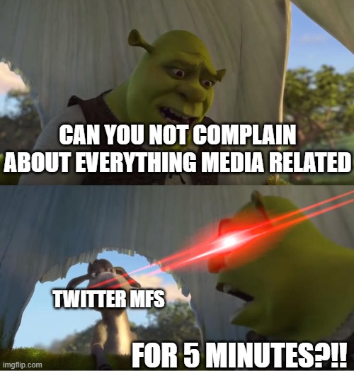 Shrek For Five Minutes | can you not complain about everything media related; Twitter mfs; for 5 minutes?!! | image tagged in shrek for five minutes | made w/ Imgflip meme maker