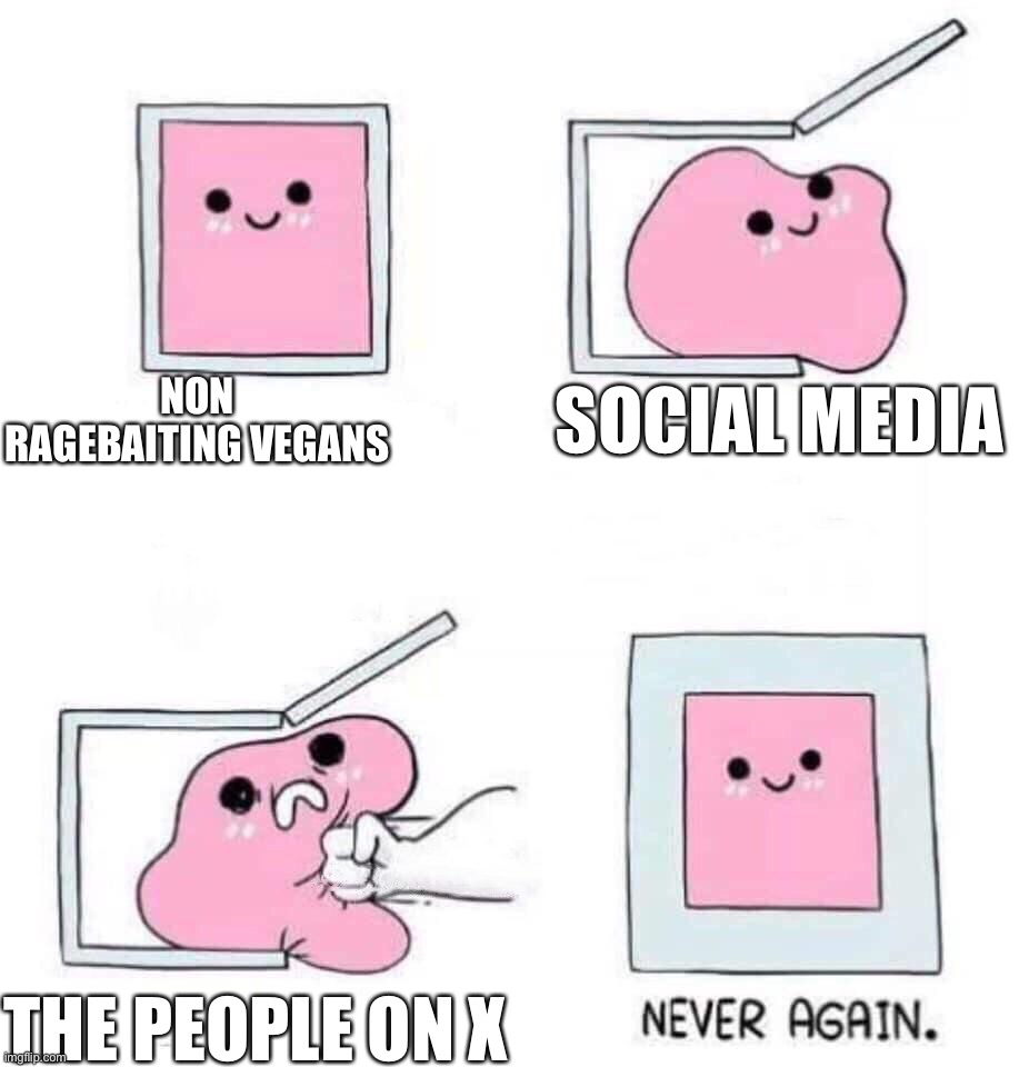 vegans when they go online | non ragebaiting vegans; social media; the people on X | image tagged in never again | made w/ Imgflip meme maker