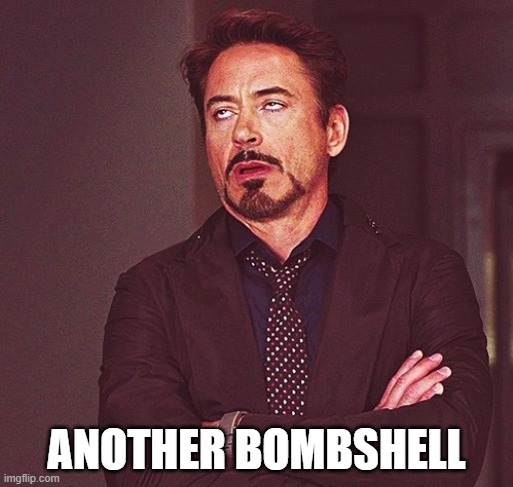 Another Bombshell | Another Bombshell | image tagged in robert downey jr rolling eyes | made w/ Imgflip meme maker