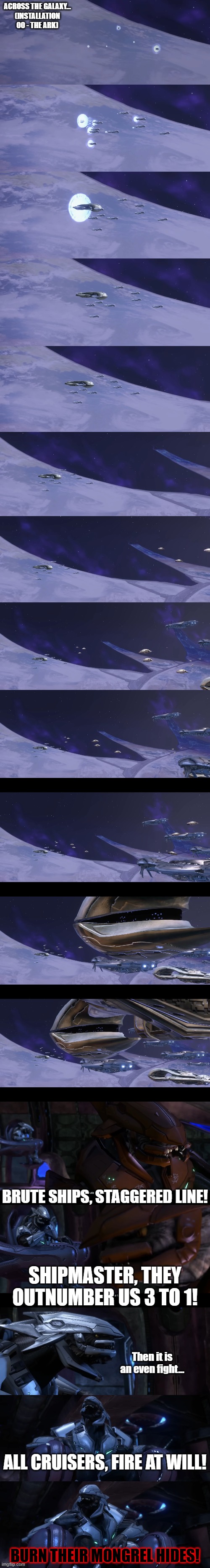i have legit nowhere else to put this lmao (Mod Note: Pretty sure there's no requirement for making a stream) | across the galaxy...
(INSTALLATION 00 - THE ARK); Brute ships, staggered line! Shipmaster, they outnumber us 3 to 1! Then it is an even fight... All cruisers, fire at will! Burn their mongrel hides! | image tagged in battle of the ark | made w/ Imgflip meme maker