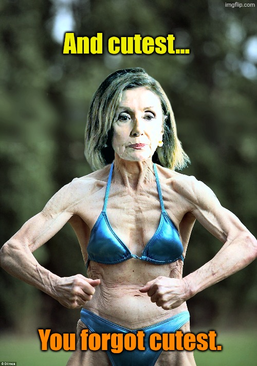 Nancy Pelosi in a Bikini | And cutest... You forgot cutest. | image tagged in nancy pelosi in a bikini | made w/ Imgflip meme maker