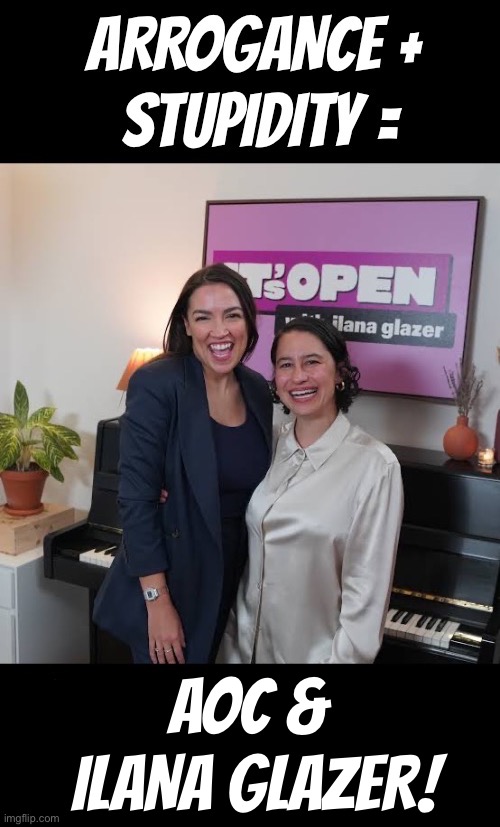 A glimpse of leftist idiocy at it’s most absurd | AOC & 
ilana glazer! | image tagged in political meme,podcast,ilana glazer,aoc,arrogance,stupidity | made w/ Imgflip meme maker