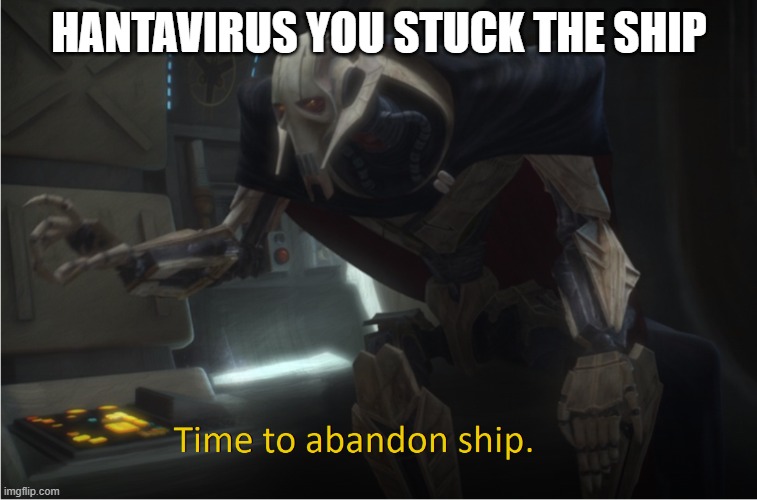 Time to abandon ship | hantavirus you stuck the ship | image tagged in time to abandon ship | made w/ Imgflip meme maker