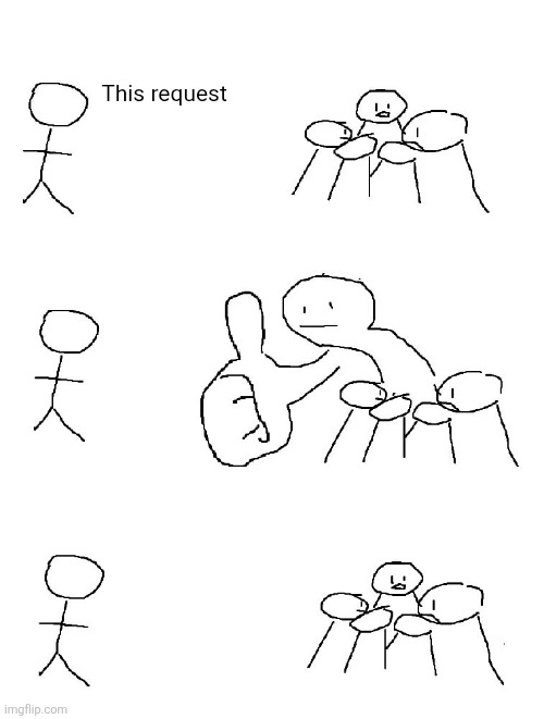 Big thumb guy | This request | image tagged in big thumb guy | made w/ Imgflip meme maker