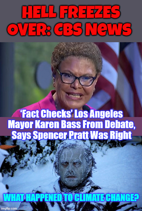 CBS fact checks a dem | HELL FREEZES OVER: CBS News; ‘Fact Checks’ Los Angeles Mayor Karen Bass From Debate, Says Spencer Pratt Was Right; What happened to climate change? | image tagged in freezing cold,cbs,fact checks a dem,karen bass,wrong | made w/ Imgflip meme maker