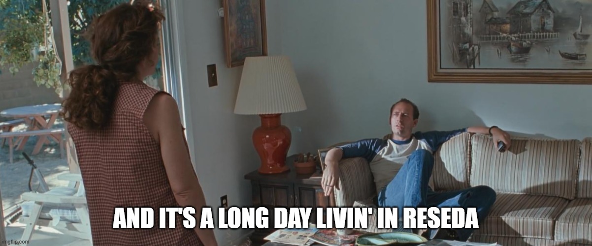 Terminator 2 | and it's a long day livin' in reseda | image tagged in memes | made w/ Imgflip meme maker