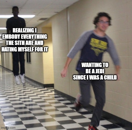 Running away in hallway | Realizing I embody everything the sith are and hating myself for it; Wanting to be a jedi since I was a child | image tagged in running away in hallway | made w/ Imgflip meme maker