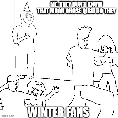 They don't know | me: they don't know that moon chose qibli do they; winter fans | image tagged in they don't know | made w/ Imgflip meme maker