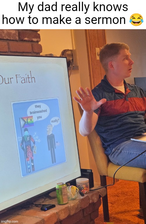 Dad reveal. Yes, he's a pastor :) | My dad really knows how to make a sermon 😂 | image tagged in sermon,brainwashed,hypocrisy,memes,chad,dad | made w/ Imgflip meme maker