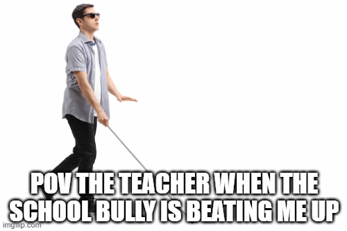 pov the teacher when the school bully is beating me up | pov the teacher when the school bully is beating me up | image tagged in gifs,funny,funny memes,left exit 12 off ramp | made w/ Imgflip images-to-gif maker