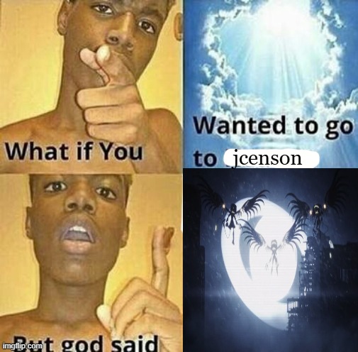 What if you wanted to go to Heaven | jcenson | image tagged in what if you wanted to go to heaven | made w/ Imgflip meme maker