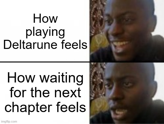 Ups & downs of being a Deltarune fan | How playing Deltarune feels; How waiting for the next chapter feels | image tagged in happy sad | made w/ Imgflip meme maker