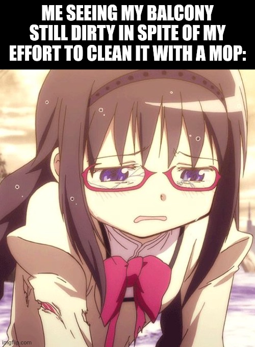 Me seeing my balcony still dirty in spite of my effort to clean it with a mop: | image tagged in memes,cleaning,floor,puella magi madoka magica | made w/ Imgflip meme maker