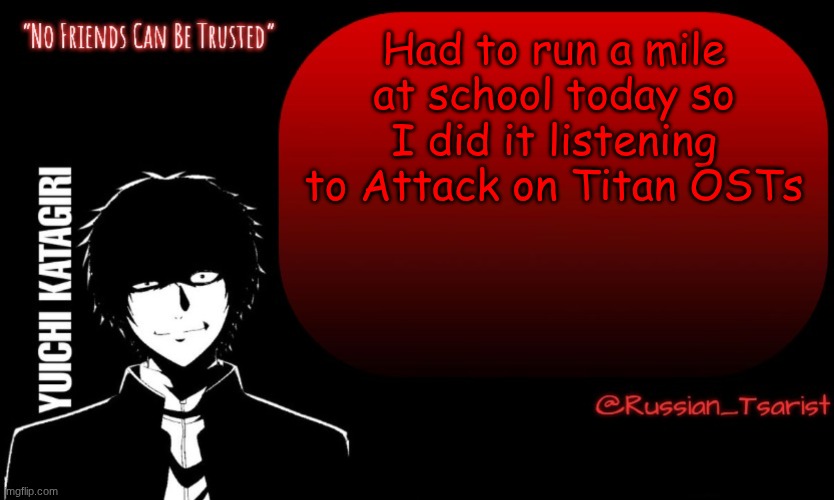 Improved by around a minute since last time | Had to run a mile at school today so I did it listening to Attack on Titan OSTs | image tagged in russian_tsarist_8 yuichi katagiri announcement temp | made w/ Imgflip meme maker