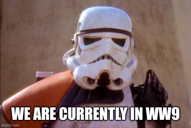 Mos Eisley Storm Trooper | We are currently in WW9 | image tagged in mos eisley storm trooper | made w/ Imgflip meme maker