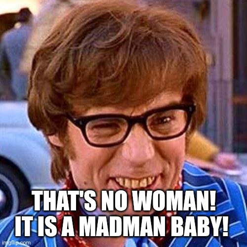 Austin Powers Wink | That's no woman! It is a madman baby! | image tagged in austin powers wink | made w/ Imgflip meme maker