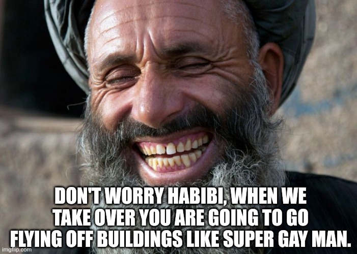 Laughing Terrorist | Don't worry habibi, when we take over you are going to go flying off buildings like super gay man. | image tagged in laughing terrorist | made w/ Imgflip meme maker