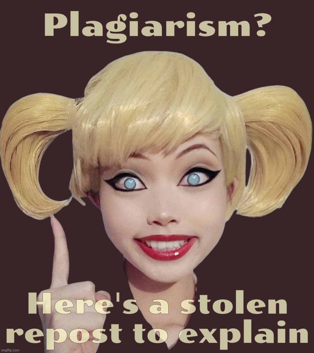 Harley Quinn | Plagiarism? Here's a stolen repost to explain | image tagged in harley quinn | made w/ Imgflip meme maker