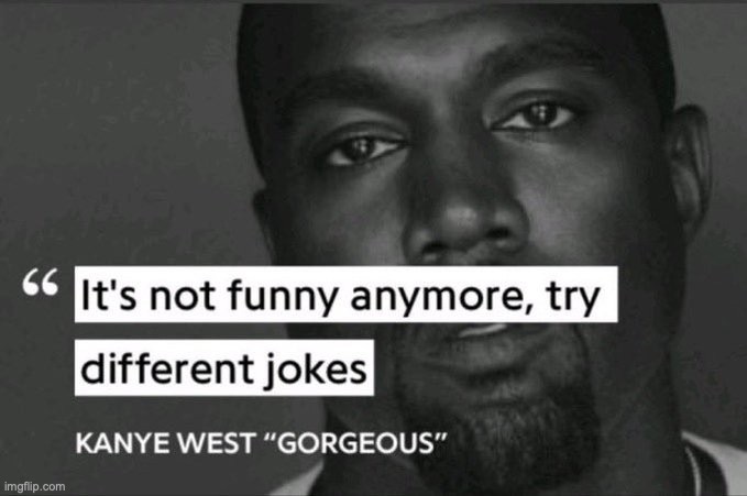 It's not funny anymore, try different jokes | image tagged in it's not funny anymore try different jokes | made w/ Imgflip meme maker
