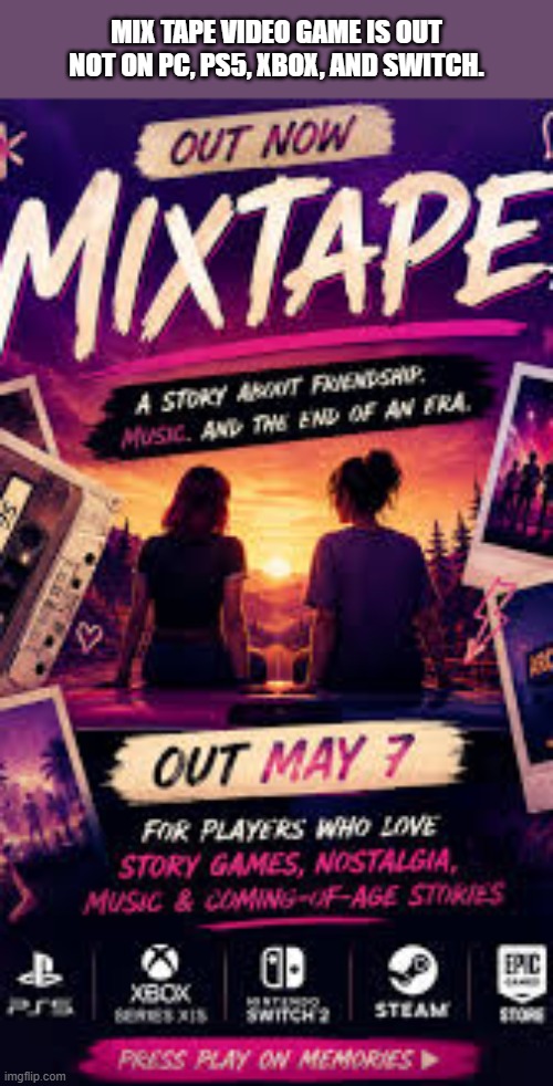 MAX TAPE video game is out now on PC, PS5, Xbox, and Switch | Mix tape video game is out not on PC, ps5, xbox, and switch. | image tagged in games,video games,pc,ps5,xbox,switch | made w/ Imgflip meme maker