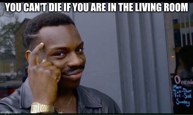 200 IQ  | You can't die if you are in the living room | image tagged in 200 iq | made w/ Imgflip meme maker