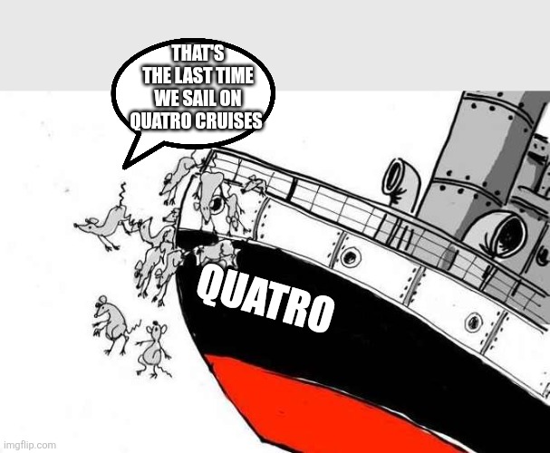 Rats Jumping Sinking Ship | that's the last time we sail on quatro cruises Quatro | image tagged in rats jumping sinking ship | made w/ Imgflip meme maker