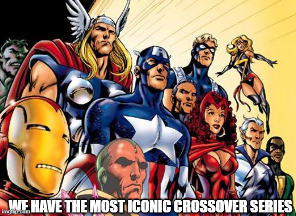 umm... | we have the most iconic crossover series | image tagged in avengers assemble,marvel,avengers,crossover,iron man,thor | made w/ Imgflip meme maker